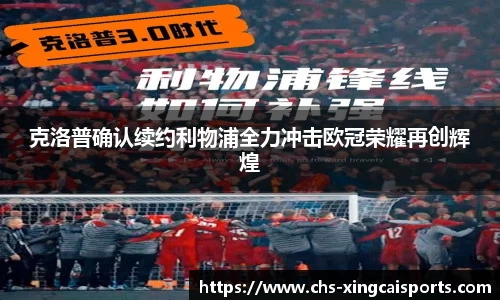 克洛普确认续约利物浦全力冲击欧冠荣耀再创辉煌