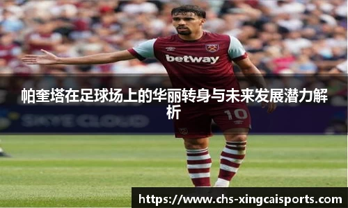 帕奎塔在足球场上的华丽转身与未来发展潜力解析
