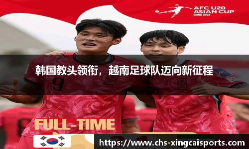 韩国教头领衔，越南足球队迈向新征程
